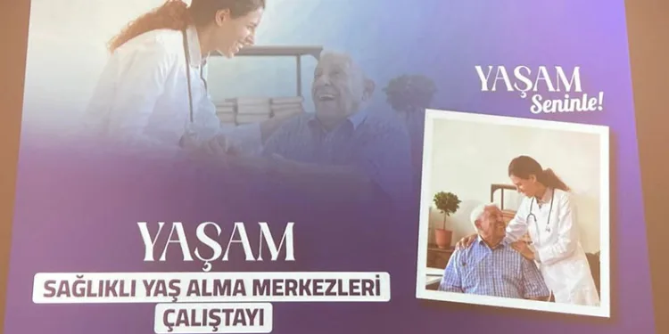 “Sağlıklı Yaş Alma Merkezleri” çalıştayı