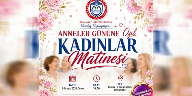 Orhangazi Belediyesi’nden Anneler Günü’ne Özel Kadınlar Matinesi